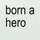 Born a hero 