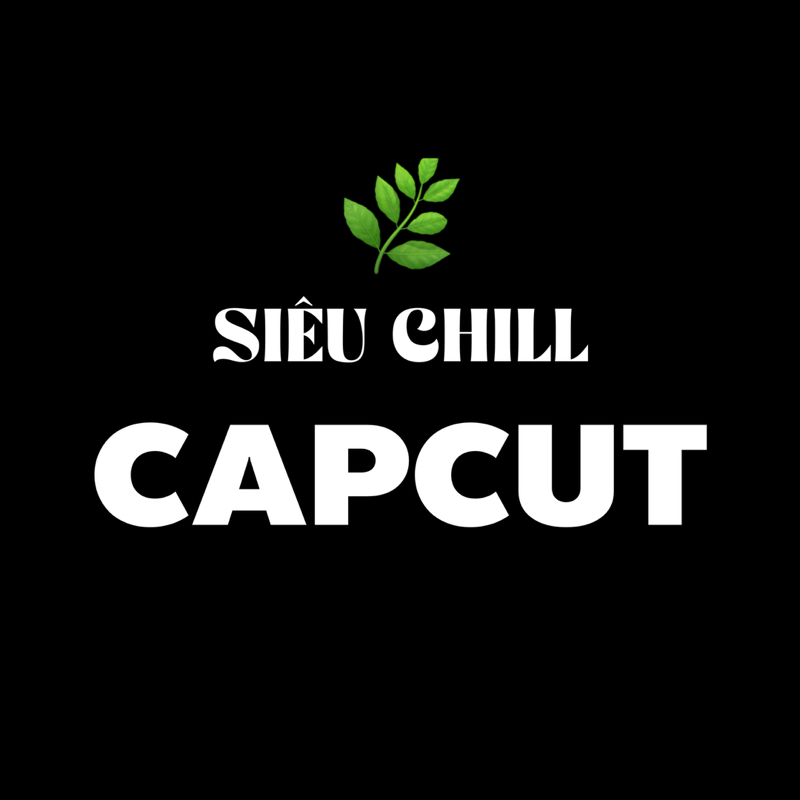 Capcut Siêu Chill 🌿